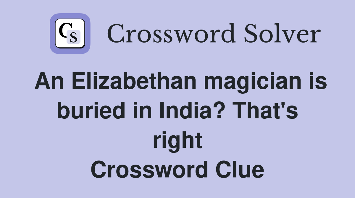 An Elizabethan magician is buried in India? That's right Crossword